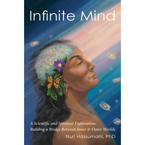 Infinite Mind: A Scientific and Spiritual Exploration: Building a Bridge Between Inner and Outer Worlds