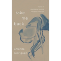 Take Me Back: Poems on Heartbreak, Healing, and Self-Discovery