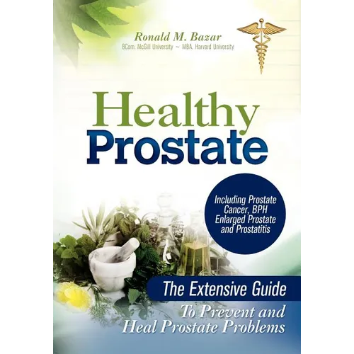 Healthy Prostate: The Extensive Guide to Prevent and Heal Prostate Problems Including Prostate Cancer, BPH Enlarged Prostate and Prostat