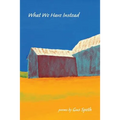 What We Have Instead: Poems by Gus Speth