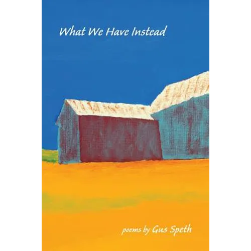 What We Have Instead: Poems by Gus Speth