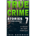 True Crime Stories Volume 7: 12 Shocking True Crime Murder Cases