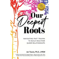 Our Deepest Roots: Navigating Past Trauma To Build Healthier Queer Relationships