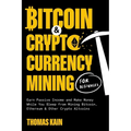Bitcoin and Cryptocurrency Mining for Beginners: Earn Passive Income and Make Money While You Sleep from Mining Bitcoin, Ethereum and Other Crypto Alt
