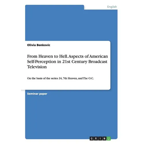 From Heaven to Hell. Aspects of American Self-Perception in 21st Century Broadcast Television: On the basis of the series 24, 7th Heaven, and The O.C.