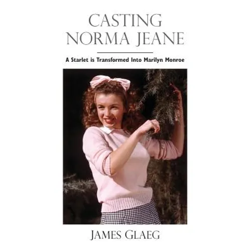 Casting Norma Jeane: A Starlet Is Transformed Into Marilyn Monroe