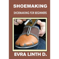Shoe Making: Shoemaking for beginners