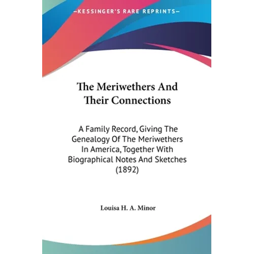 The Meriwethers And Their Connections: A Family Record, Giving The Genealogy Of The Meriwethers In America, Together With Biographical Notes And Sketc