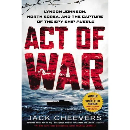 Act of War: Lyndon Johnson, North Korea, and the Capture of the Spy Ship Pueblo