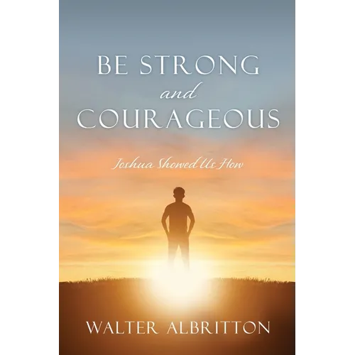 Be Strong and Courageous: Joshua Showed Us How