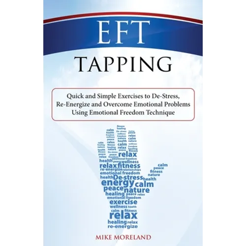 EFT Tapping: Quick and Simple Exercises to De-Stress, Re-Energize and Overcome Emotional Problems Using Emotional Freedom Technique