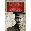 Redrawing the Middle East: Sir Mark Sykes, Imperialism and the Sykes-Picot Agreement