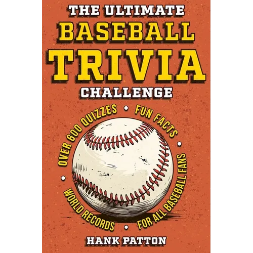 The Ultimate Baseball Trivia Challenge: Over 600 Quiz Questions for Die-Hard Baseball Fans