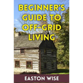 Beginner's Guide To Off-Grid Living