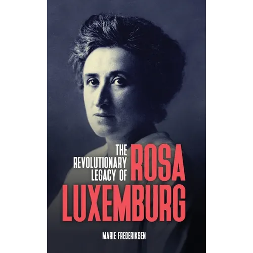 The Revolutionary Legacy of Rosa Luxemburg
