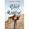 The Wait Will Not Be Wasted: Learning to Trust God's Plan For Your Season of Singleness