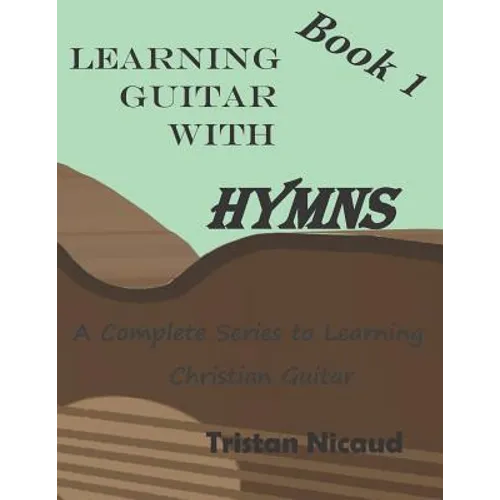 Learning Guitar with Hymns: A complete series to learning Christian Guitar