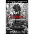 They Lost Their Heads Five Gruesome Unsolved Murders: Most Mysterious and Headless Unsolved Murders of All Times