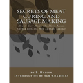 Secrets of Meat Curing and Sausage Making: How to Cure Hams, Shoulders, Bacon, Corned Beef, etc. How To Make Sausage