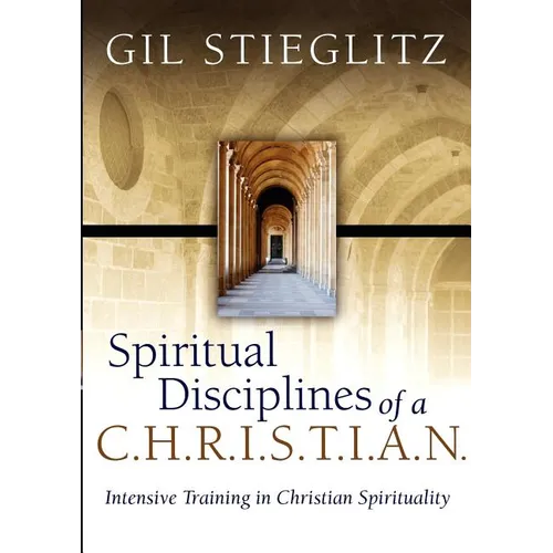 Spiritual Disciplines of a C.H.R.I.S.T.I.A.N.: Intensive Training in Christian Spirituality