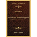 Prince Hall: His First Lodge Of Freemasons Among Colored Men In America 1775