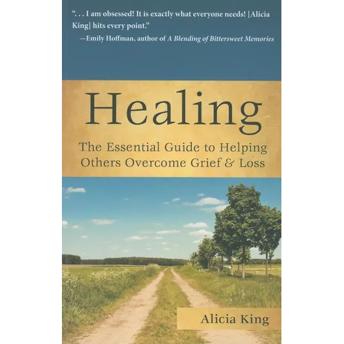 Healing: The Essential Guide to Helping Others Overcome Grief & Loss