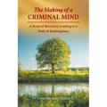 The Making of a CRIMINAL MIND: A Road of Recovery Leading to a Path of Redemption