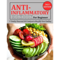 Anti Inflammatory Cookbook for Beginner: 7 Weekly Plans and 200 Recipes to Simplify Your Healing