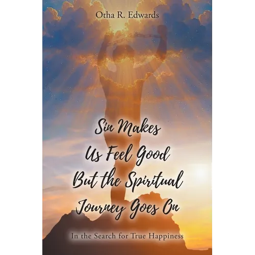 Sin Makes Us Feel Good But the Spiritual Journey Goes On: In the Search for True Happiness