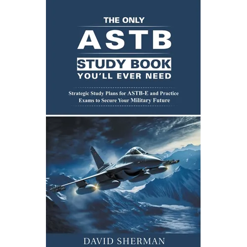 The Only ASTB Study Book You'll Ever Need: Strategic Study Plans for ASTB-E and Practice Exams to Secure Your Military Future