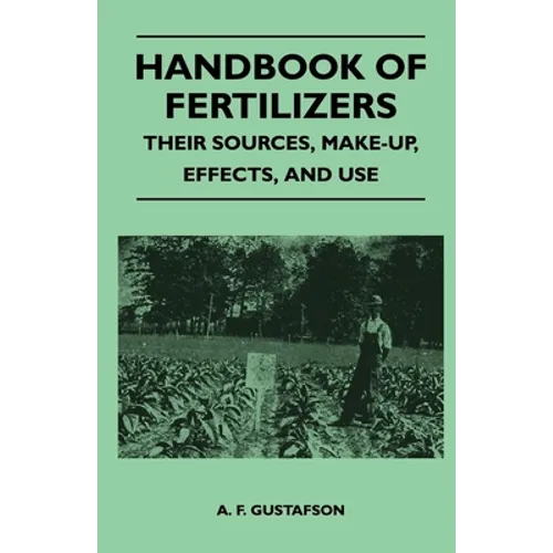 Handbook of Fertilizers - Their Sources, Make-Up, Effects, and Use