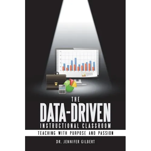 The Data-Driven Instructional Classroom: Teaching with Purpose and Passion
