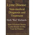Lyme Disease Non Medical Diagnosis and Treatment: How I Kicked Chronic Lyme disease in One Year for Pennies