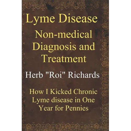 Lyme Disease Non Medical Diagnosis and Treatment: How I Kicked Chronic Lyme disease in One Year for Pennies