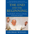 The End and the Beginning: Pope John Paul II--The Victory of Freedom, the Last Years, the Legacy