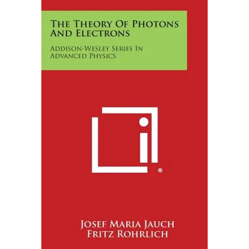 The Theory Of Photons And Electrons: Addison-Wesley Series In Advanced Physics