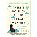 There's No Such Thing as Bad Weather: A Scandinavian Mom's Secrets for Raising Healthy, Resilient, and Confident Kids (from Friluftsliv to Hygge)