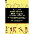Fighting With Blade, Bayonet & Staff Weapons: Two Guides to the Art of Close Combat