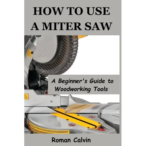 How to Use a Miter Saw: A Beginner's Guide to Woodworking Tools