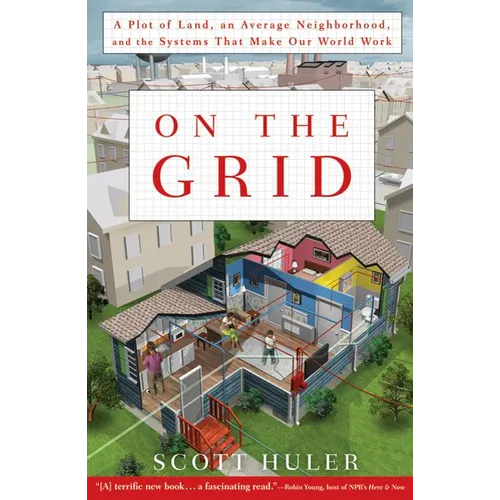On the Grid: A Plot of Land, an Average Neighborhood, and the Systems That Make Our World Work