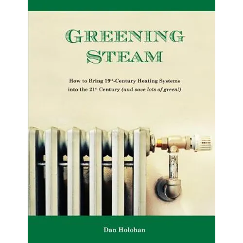 Greening Steam: How to Bring 19th-Century Heating Systems into the 21st Century (and save lots of green!)