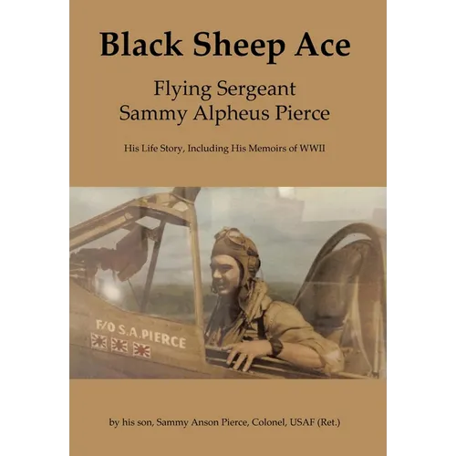 Black Sheep Ace: Flying Sergeant Sammy A. Pierce