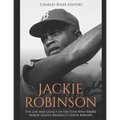 Jackie Robinson: The Life and Legacy of the Star Who Broke Major League Baseball's Color Barrier