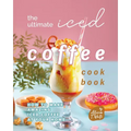 The Ultimate Iced Coffee Cookbook: How to Make Amazing Iced Coffee at Your Home