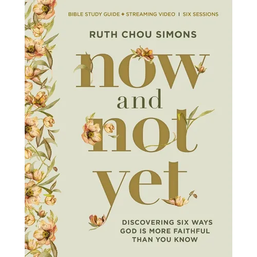 Now and Not Yet Bible Study Guide Plus Streaming Video: Discovering Six Ways God Is More Faithful Than You Know