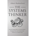 The Systems Thinker: Essential Thinking Skills For Solving Problems, Managing Chaos, and Creating Lasting Solutions in a Complex World