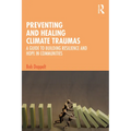 Preventing and Healing Climate Traumas: A Guide to Building Resilience and Hope in Communities