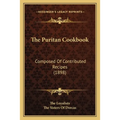 The Puritan Cookbook: Composed Of Contributed Recipes (1898)