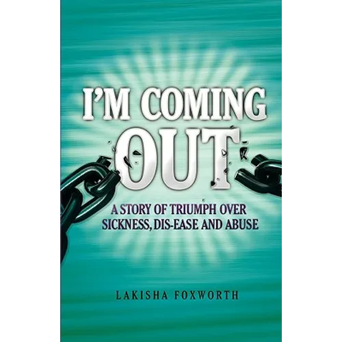 I'm Coming Out, a Story of Triumph Over Sickness, Dis-Ease and Abuse
