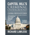 Capitol Hill's Criminal Underground: The Most Thorough Exploration of Government Corruption Ever Put in Writing